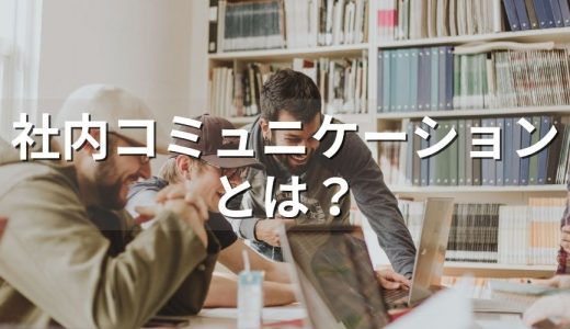 社内コミュニケーションとは？【活性化の事例】取組