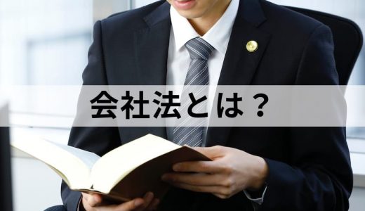 会社法とは？ 主な条文など基本をわかりやすく解説