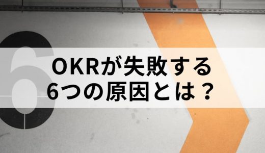 OKRが失敗する6つの原因とは？ OKRの成功・失敗ケーススタディ