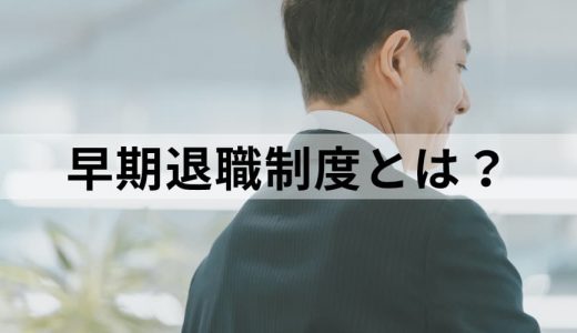 早期退職制度とは？【何歳から？】メリット、退職金