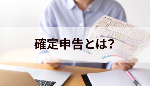 確定申告とは？ やり方、期間、対象者、手順をわかりやすく