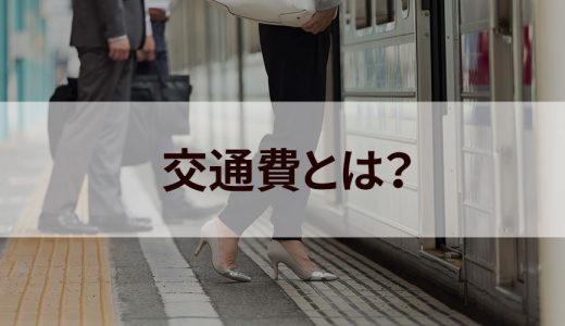 交通費とは？ 支給要件、計算方法、通勤手当との違いを簡単に