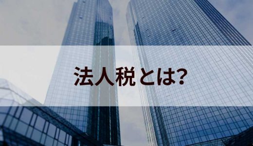 法人税とは？ 種類、納付方法、利益金、損金について