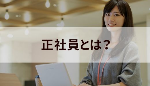 正社員とは？ メリット、デメリットや特徴、正社員の種類について