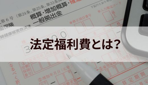 法定福利費とは？ 福利厚生費との違い、負担や計算方法を簡単に