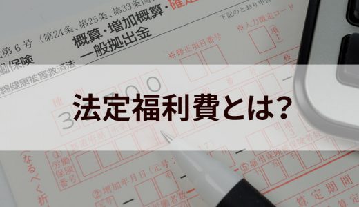 法定福利費とは？【意味を解説】見積もり、ざっくり計算