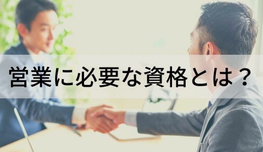 【業界別】営業職に役に立つ/必要な資格とは？