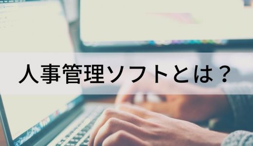 人事管理ソフトとは？ クラウド型ソフトでできること、機能、効果、導入メリット、選び方・比較のポイントなどについて