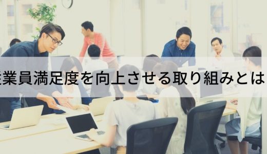 従業員満足度を向上させるための取り組みとは？ 活用できる事例について