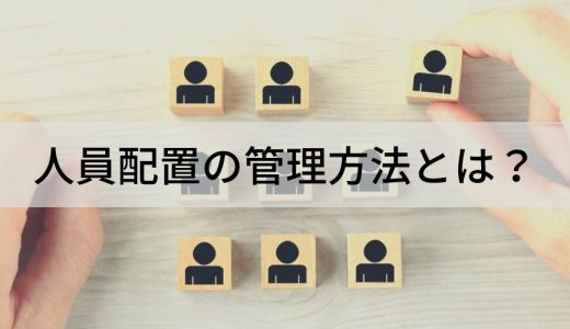 人員配置の管理方法とは？ 目的・考え方・人員配置表について