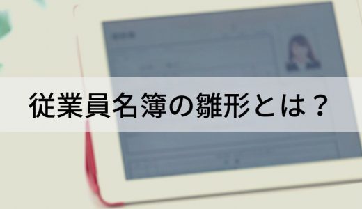 従業員名簿のひな形とは？ 項目内容、作成の注意事項、保管方法、保存期間