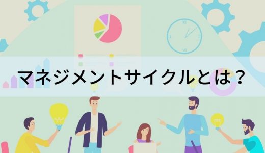 マネジメントサイクルとは？ 各種類の特徴と活用法、注意点を解説