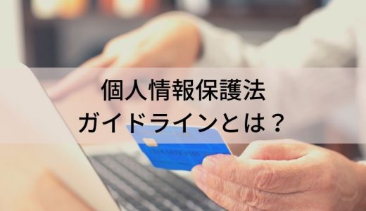 個人情報保護法ガイドラインとは？【わかりやすく解説】