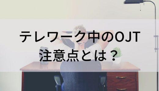 テレワーク中にOJTを行う際のポイントはありますか？