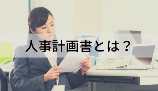 人事計画書とは？ 人事計画の意味、目的、計画書の作り方、注意点について