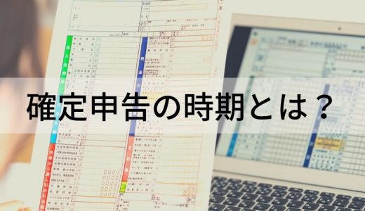 確定申告の時期とは？ 申告が可能な時期、手続きの流れ、払い過ぎ、還付について