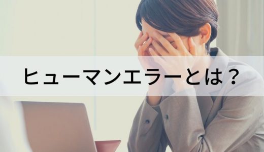 ヒューマンエラーとは？【原因と対策を簡単に】具体例、種類