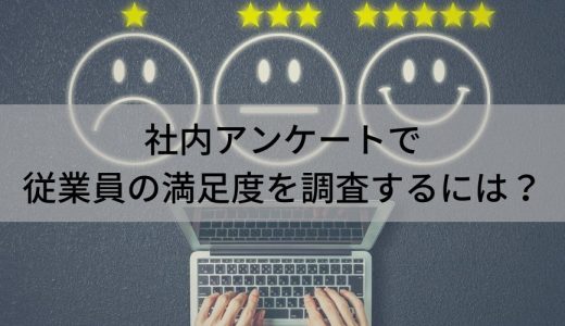 社内アンケートで従業員の満足度を調査するには？