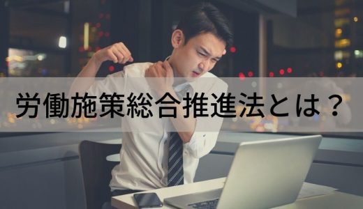 労働施策総合推進法とは？ パワハラの要件、類型、罰則規定、企業側の対応