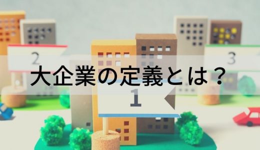 大企業の定義とは？ 中小企業との違い、占める割合を解説