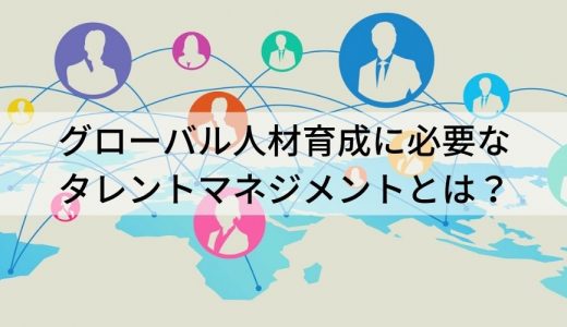 グローバルタレントマネジメントとは？ 日本と海外との違い