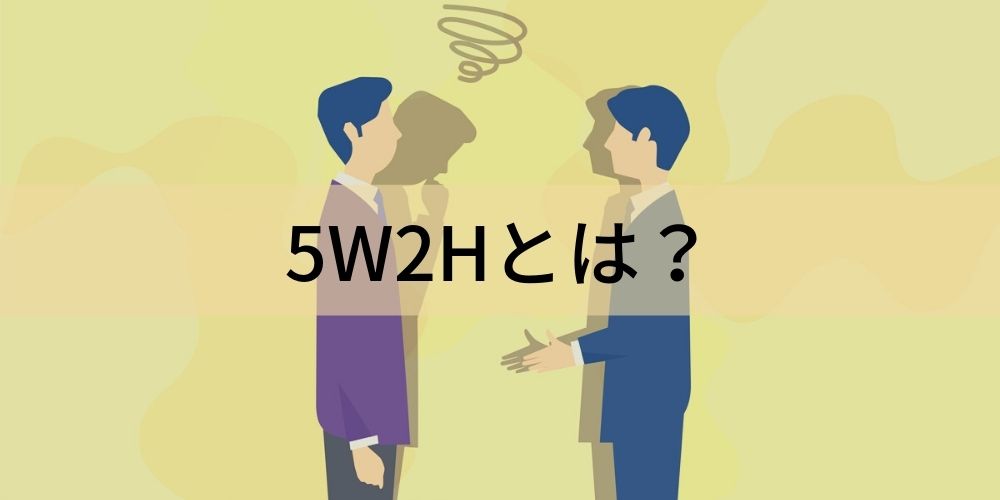 5w2hとは 意味 例文 活用されるビジネスシーン例 カオナビ人事用語集