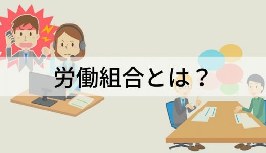 労働組合とは？ 種類、活動内容、誰が加入できる？ メリット・デメリット