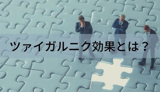 【心理学】ツァイガルニク効果とは？【ビジネスでの使い方】