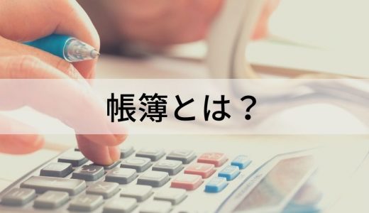 帳簿とは？ 目的、決算書との違い、付けるメリット、種類、付け方