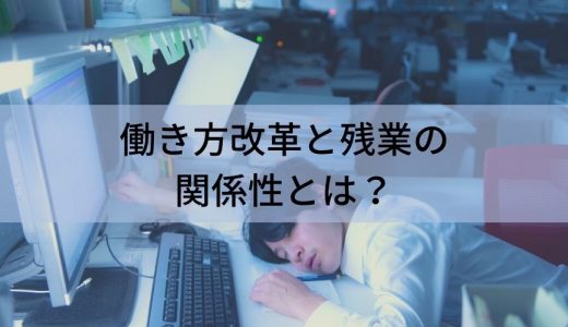 働き方改革と残業の関係性とは？ 法定労働時間に関しての改正内容