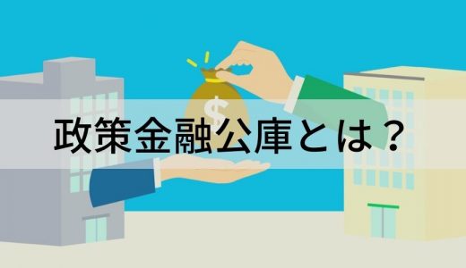 政策金融公庫とは？ 役割、種類、創業融資制度、融資の流れ