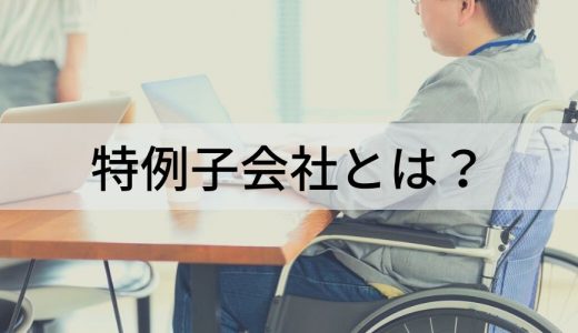 特例子会社とは？ 障害者雇用枠との違い、認定要件、設立手順