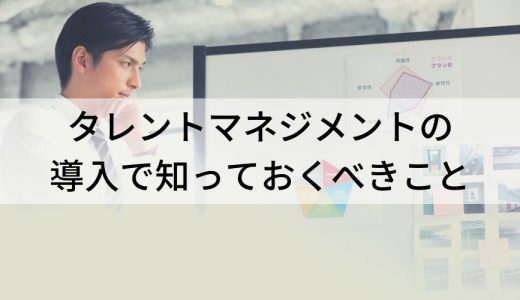 タレントマネジメント（システム）導入の目的、ステップ、効果とは？