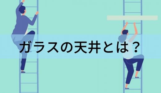 ガラスの天井とは？ 意味、壊れたはしごとの関係、解決方法