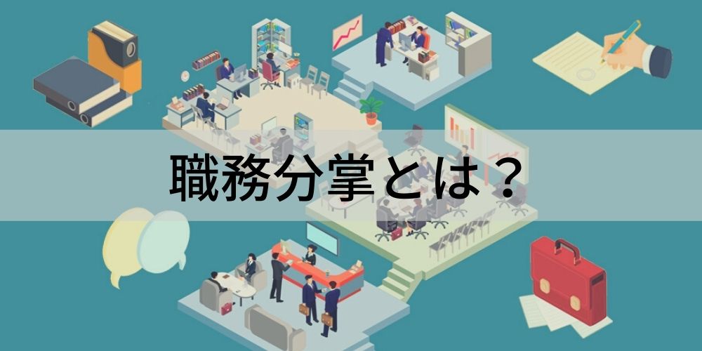 職務分掌とは？ 業務分掌との違い、メリット、規定の作り方