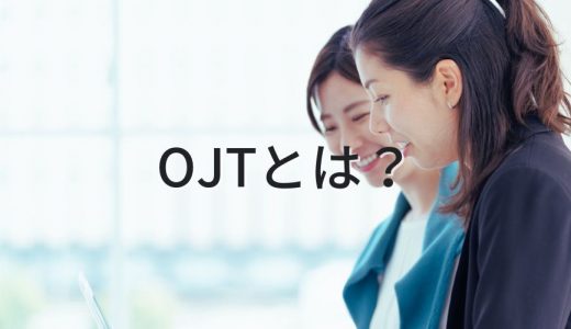 OJTとは？【簡単にわかりやすく】教育、研修、向いてない人