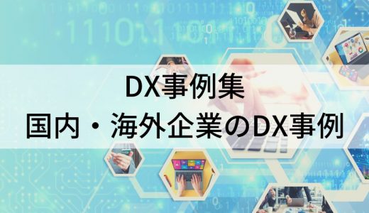 【DX事例15選】国内・海外企業・自治体のDX推進・成功事例集