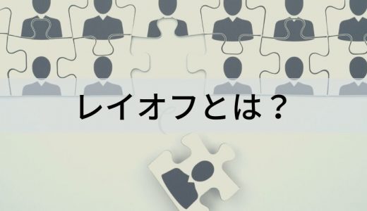 レイオフとは？ 意味と目的、解雇やリストラとの違いを簡単に