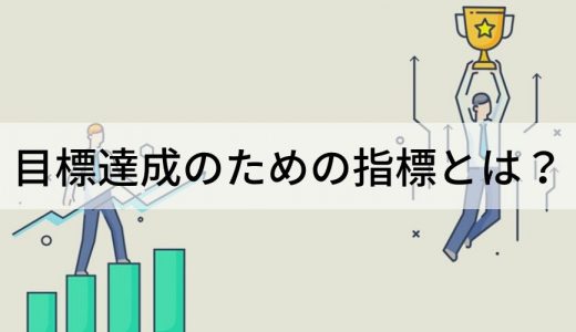 目標達成に欠かせない指標とは？【種類・設定方法】具体例