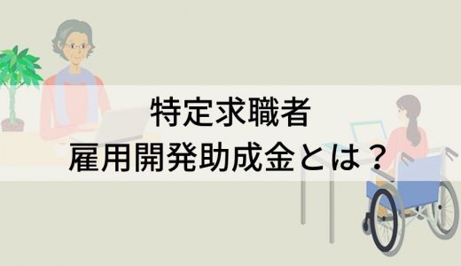 特定求職者雇用開発助成金とは？ 各コースの支給要件と支給額