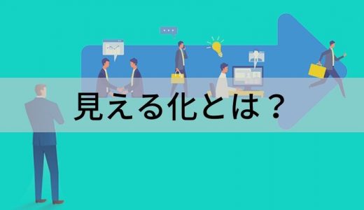 見える化とは？ 必要な理由、メリット、具体例を簡単に