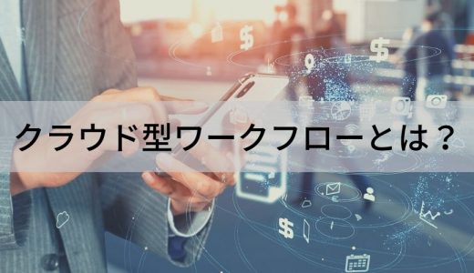 クラウド型ワークフローとは？ 機能、導入のポイント