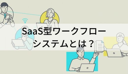 SaaS型ワークフローシステムとは？ 機能、選定のポイント