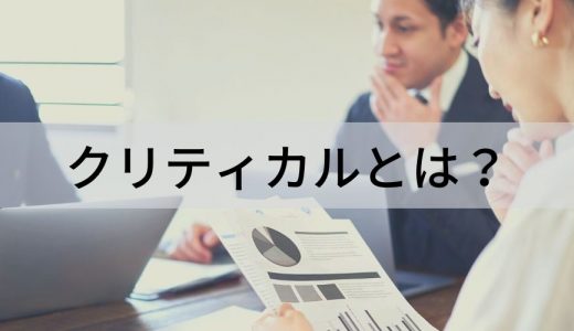 クリティカルとは？ クリティカルパス、クリティカルシンキング