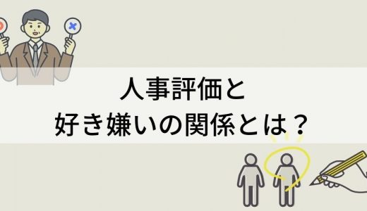 人事評価と好き嫌いの関係とは？ 理由、評価エラー、解決策