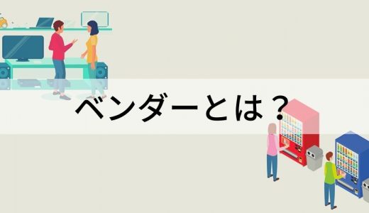 ベンダーとは？ 定義、IT業界での用法、選定方法を解説