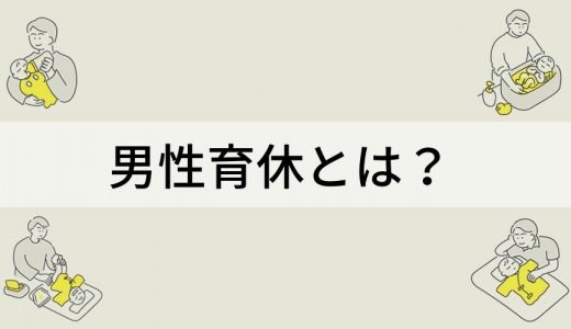 男性育休とは？ 育休制度、給付金、メリット、育休取得の現状、義務化