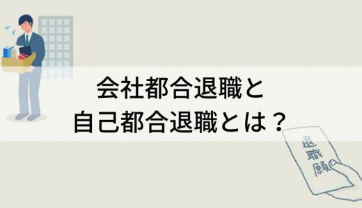 会社都合退職と自己都合退職とは？ 手続き、退職推奨との関係