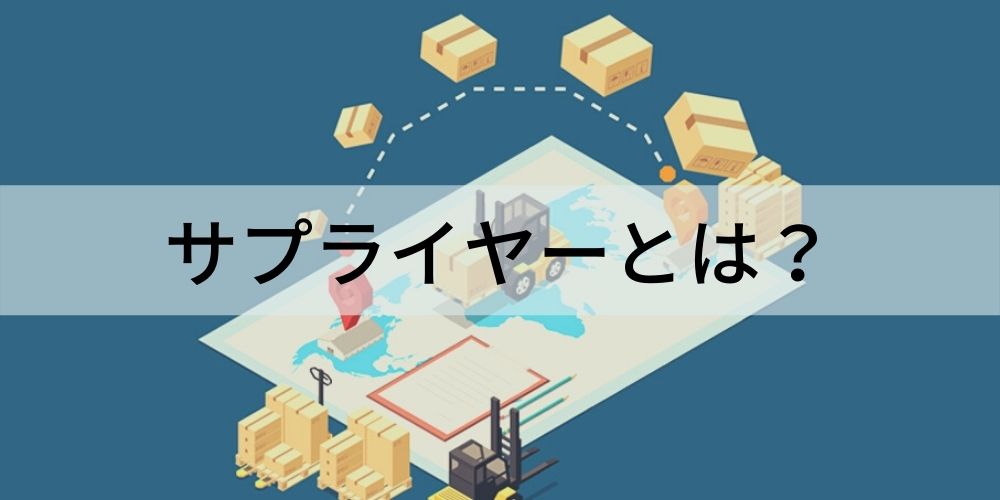 サプライヤーとは？【意味や業務を簡単に】ベンダーとの違い  