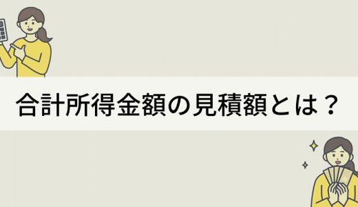 合計所得金額の見積額とは？【わかりやすく解説】計算方法